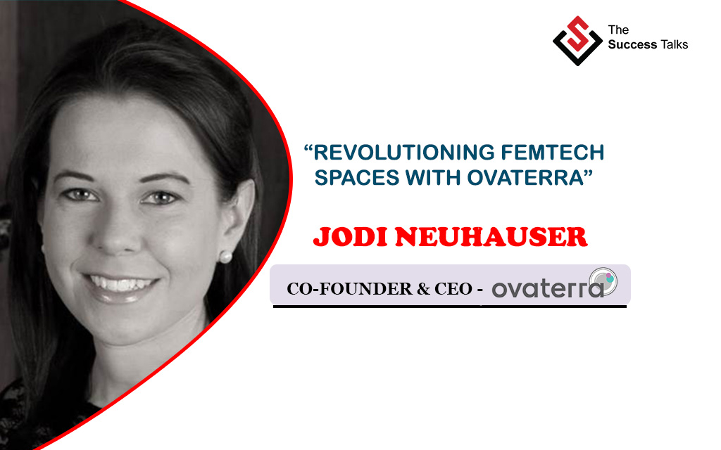 JODI NEUHAUSER : REVOLUTIONING FEMTECH SPACES WITH OVATERRA