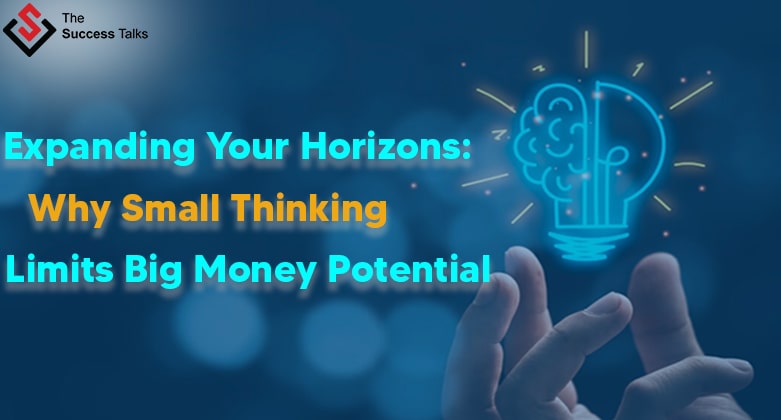 Expanding Your Horizons: Why Small Thinking Limits Big Money Potential