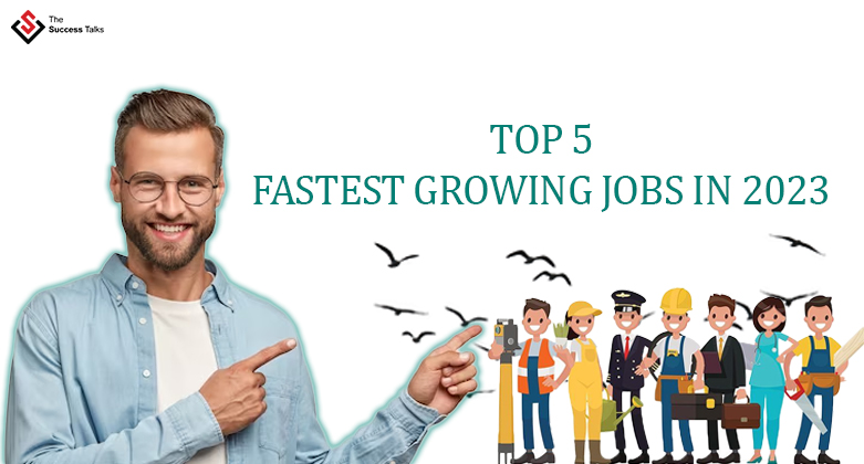 Top 5 fastest growing jobs in 2023