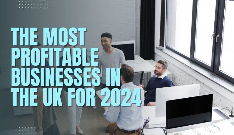 The Most Profitable Businesses in the UK for 2024 1 The Most Profitable Businesses in the UK for 2024