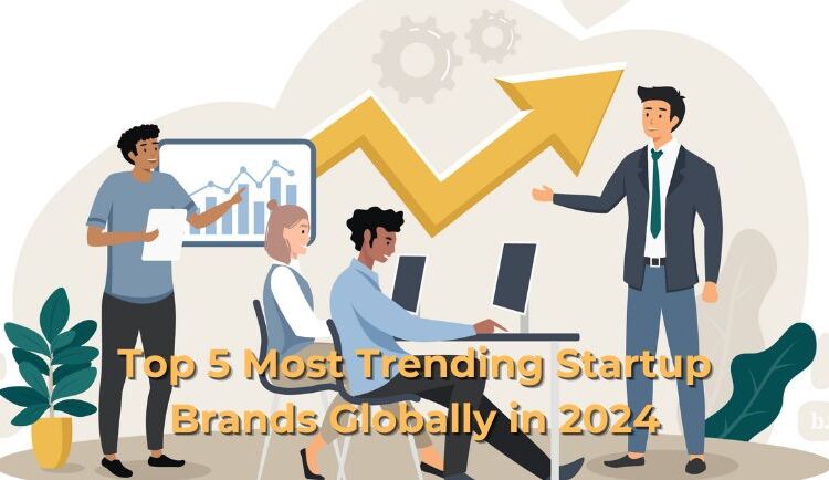 Top 5 Most Trending Startup Brands Globally in 2024 1 Top 5 Most Trending Startup Brands Globally in 2024