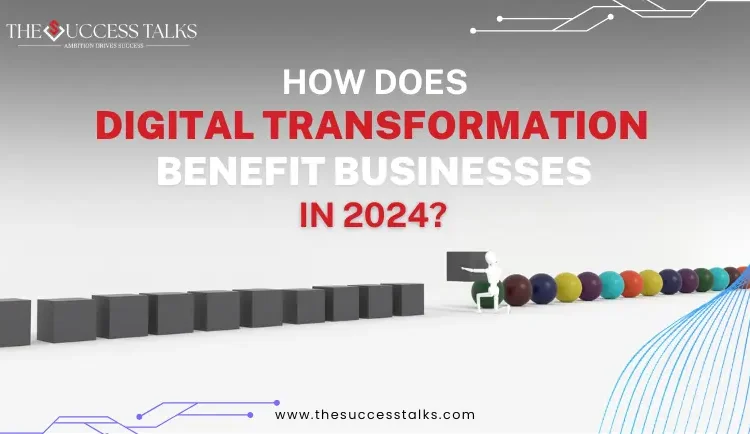 How does digital transformation benefit businesses in 2024? 1 How does digital transformation benefit businesses in 2024?