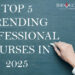 Top 5 Trending Professional Courses in 2025